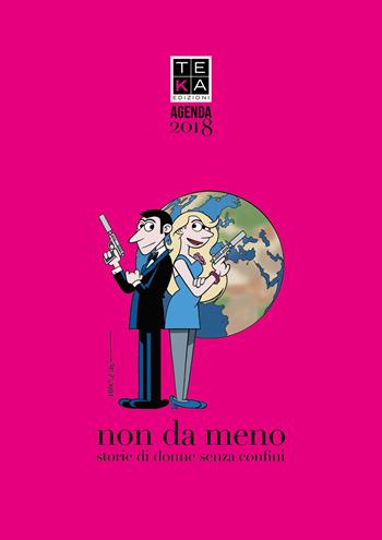 Non da meno. Storie di donne senza confini. Agenda 2018 - Irene Riva - Libro Teka Edizioni 2017 | Libraccio.it
