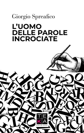 L' uomo delle parole incrociate - Giorgio Spreafico - Libro Teka Edizioni 2018 | Libraccio.it