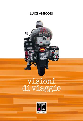 Visioni di viaggio - Luigi Amigoni - Libro Teka Edizioni 2019 | Libraccio.it