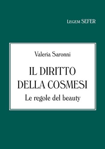 Il diritto della cosmesi. Le regole del beauty - Valeria Saronni - Libro Sefer Books 2020, Legem | Libraccio.it