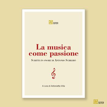 La musica come passione. Scritti in onore di Antonio Schilirò  - Libro SEFER Editore 2025, Saggi | Libraccio.it
