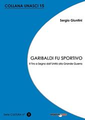 Garibaldi fu sportivo. Il tiro a segno dall'Unità alla grande guerra