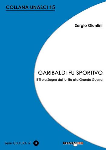 Garibaldi fu sportivo. Il tiro a segno dall'Unità alla grande guerra - Sergio Giuntini - Libro Bradipolibri 2014, Unasci | Libraccio.it