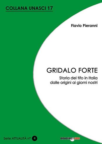 Gridalo forte. Storia del tifo in Italia dalle origini ai giorni nostri - Flavio Pieranni - Libro Bradipolibri 2014, Unasci | Libraccio.it