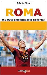 Roma. 160 quiz assolutamente giallorossi - Roberto Meroi - Libro Bradipolibri 2014 | Libraccio.it