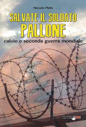 Salvate il soldato pallone. Calcio e seconda guerra mondiale - Niccolò Mello - Libro Bradipolibri 2015 | Libraccio.it