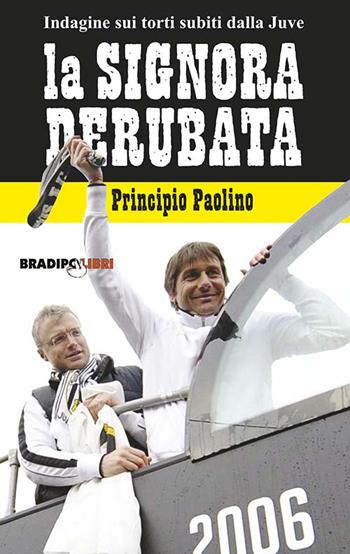 La signora derubata. Indagine sui torti subiti dalla Juve - Principio Paolino - Libro Bradipolibri 2016 | Libraccio.it