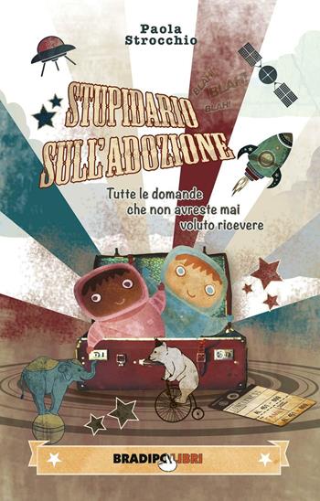 Stupidario sull'adozione. Tutte le domande che non avreste mai voluto ricevere - Paola Strocchio - Libro Bradipolibri 2016 | Libraccio.it