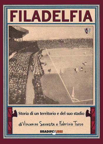 Filadelfia. Storia di un territorio e del suo stadio - Vincenzo Savasta, Fabrizio Turco - Libro Bradipolibri 2016 | Libraccio.it