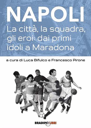 Napoli. La città, la squadra, gli eroi: dai primi idoli a Maradona  - Libro Bradipolibri 2016 | Libraccio.it