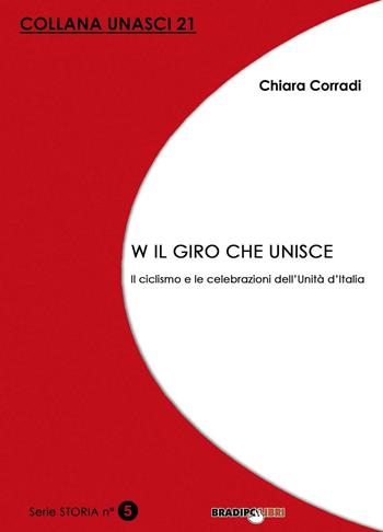 W il giro che unisce. Il ciclismo e le celebrazioni dell'Unità d'Italia - Chiara Corradi - Libro Bradipolibri 2016, Unasci | Libraccio.it