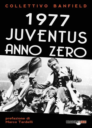 1977 Juventus anno zero  - Libro Bradipolibri 2017, Arcadinoè | Libraccio.it