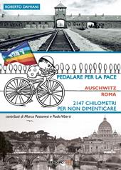 Pedalare per la pace. Auschwitz-Roma. 2147 chilometri per non dimenticare