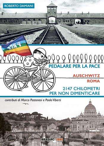 Pedalare per la pace. Auschwitz-Roma. 2147 chilometri per non dimenticare - Roberto Damiani - Libro Bradipolibri 2017, Arcadinoè | Libraccio.it