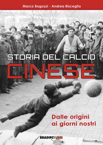 Storia del calcio cinese. Dalle origini ai giorni nostri - Marco Bagozzi, Andrea Bisceglia - Libro Bradipolibri 2017 | Libraccio.it