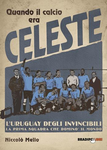 Quando il calcio era celeste. L'Uruguay degli invincibili. La prima squadra che dominò il mondo - Niccolò Mello - Libro Bradipolibri 2017 | Libraccio.it