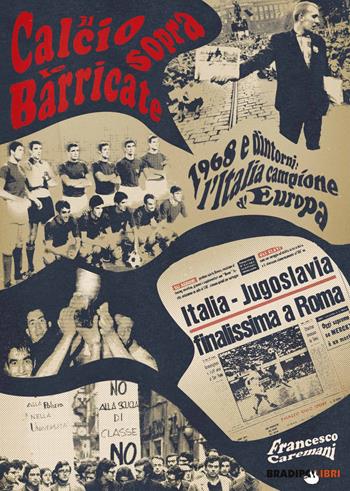 Il calcio sopra le barricate. 1968 e dintorni: l'Italia campione d'Europa - Francesco Caremani - Libro Bradipolibri 2017 | Libraccio.it