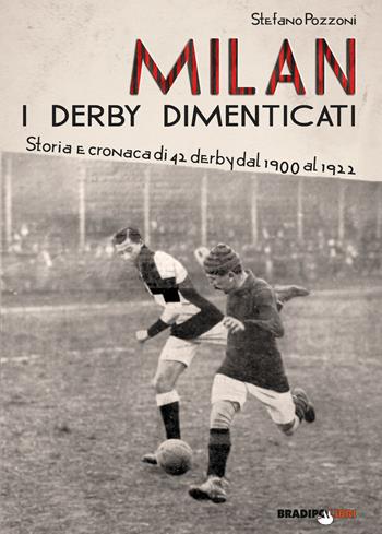 Milan. I derby dimenticati. Storia e cronaca di 42 derby dal 1900 al 1922 - Stefano Pozzoni - Libro Bradipolibri 2017 | Libraccio.it