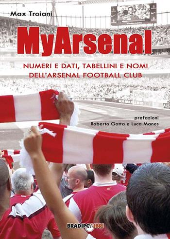 My Arsenal. Numeri e dati, tabellini e nomi dell'Arsenal Football Club - Max Troiani - Libro Bradipolibri 2018 | Libraccio.it