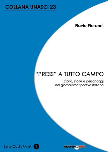 «Press» a tutto campo. Storia, storie e personaggi del giornalismo sportivo italiano - Flavio Pieranni - Libro Bradipolibri 2018, Unasci | Libraccio.it