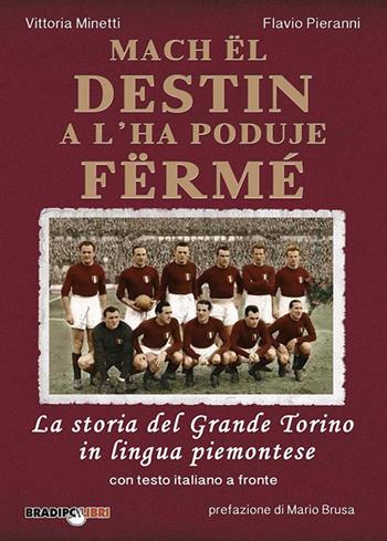 Mach ël destin a l'ha poduje fërmé. La storia del grande Torino in lingua piemontese. Testo italiano a fronte - Flavio Pieranni - Libro Bradipolibri 2018 | Libraccio.it