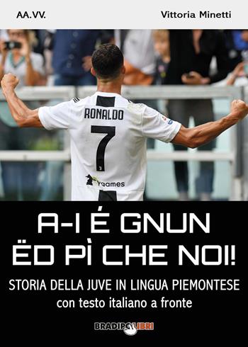 A-i é gnun ëd pì che noi! Storia della Juve in lingua piemontese. Testo italiano a fronte  - Libro Bradipolibri 2018 | Libraccio.it