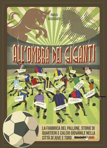 All'ombra dei giganti. La fabbrica del pallone, storie di quartieri e calcio giovanile nella città di Juve e Toro - Paolo Accossato - Libro Bradipolibri 2019 | Libraccio.it