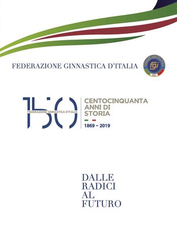 150 anni della Federazione Ginnastica d'Italia. Dalle radici al futuro  - Libro Bradipolibri 2019 | Libraccio.it