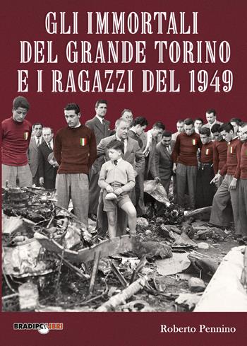 Gli immortali del grande Torino e i ragazzi - Roberto Pennino - Libro Bradipolibri 2019 | Libraccio.it