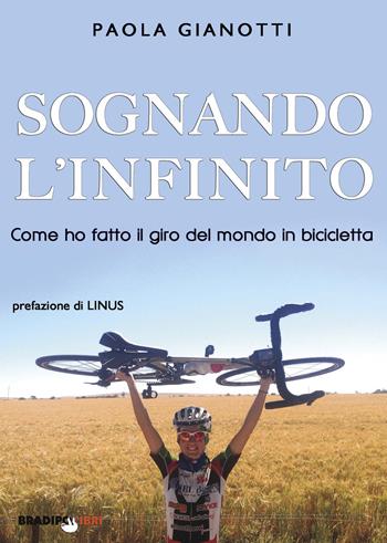 Sognando l'infinito. Come ho fatto il giro del mondo in bicicletta - Paola Gianotti - Libro Bradipolibri 2020 | Libraccio.it