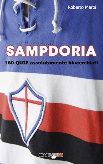 Sampdoria. 160 quiz assolutamente blucerchiati - Roberto Meroi - Libro Bradipolibri 2019 | Libraccio.it