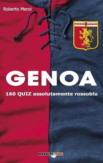 Genoa. 160 quiz assolutamente rossoblu - Roberto Meroi - Libro Bradipolibri 2019 | Libraccio.it