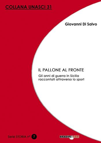 Il pallone al fronte. Gli anni di guerra in Sicilia raccontati attraverso lo sport - Giovanni Di Salvo - Libro Bradipolibri 2020 | Libraccio.it