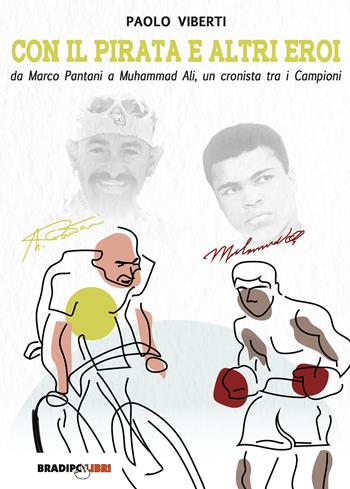Con il Pirata e altri eroi. Da Marco Pantani a Muhammad Ali, un cronista tra i campioni - Paolo Viberti - Libro Bradipolibri 2020 | Libraccio.it