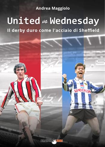 United vs Wednesday. Il derby duro come l'acciaio di Sheffield - Andrea Maggiolo - Libro Bradipolibri 2021 | Libraccio.it