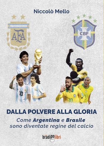 Dalla polvere alla gloria. Come Argentina e Brasile sono diventate le regine del calcio - Niccolò Mello - Libro Bradipolibri 2021, Arcadinoè | Libraccio.it