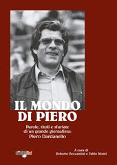 Il mondo di Piero. Parole, titoli e sfuriate di un grande giornalista: Piero Dardanello