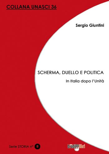 Scherma, duello e politica. In Italia dopo l'Unità - Sergio Giuntini - Libro Bradipolibri 2021, Unasci | Libraccio.it