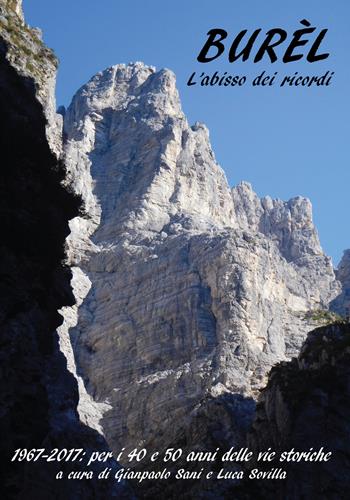 Burèl. L'abisso dei ricordi. 1976-2017: per i 40 e 50 anni delle vie storiche  - Libro Alpinia Itinera 2017 | Libraccio.it