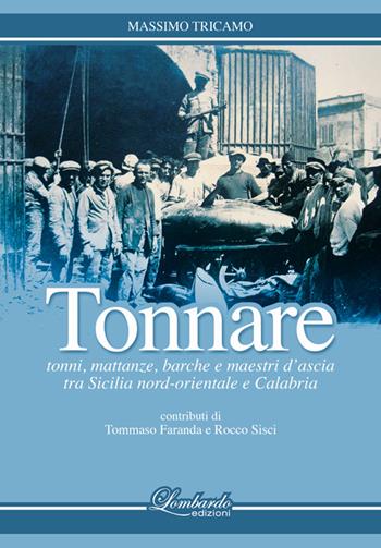 Tonnare. Tonni, mattanze, barche e maestri d'ascia tra Sicilia nord-orientale e Calabria - Massimo Tricamo - Libro Lombardo Edizioni 2015 | Libraccio.it