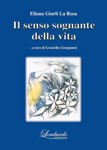 Il senso sognante della vita - Eliana Giorli La Rosa - Libro Lombardo Edizioni 2015 | Libraccio.it