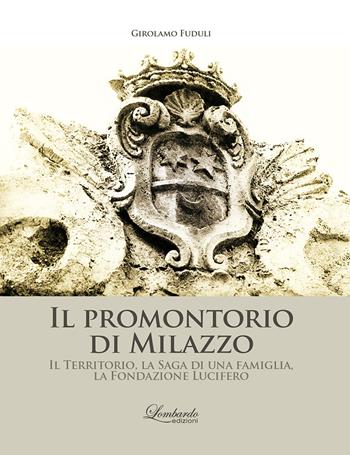 Il promontorio di Milazzo. Il territorio, la saga di una famiglia, la Fondazione Lucifero - Girolamo Fuduli - Libro Lombardo Edizioni 2016 | Libraccio.it