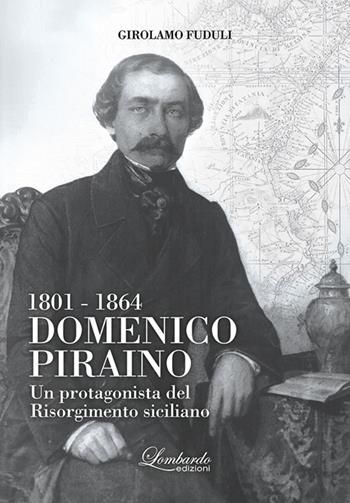 Domenico Piraino (1801-1864). Un protagonista del Risorgimento siciliano - Girolamo Fuduli - Libro Lombardo Edizioni 2017 | Libraccio.it