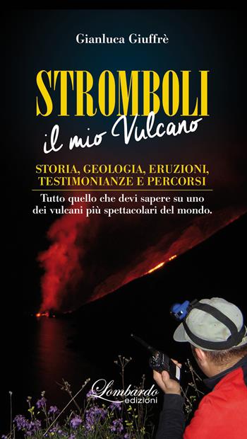 Stromboli. Il mio vulcano. Storia, geologia, eruzioni, testimonianze e percorsi - Gianluca Giuffrè - Libro Lombardo Edizioni 2019 | Libraccio.it