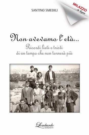Non avevamo l'età. Ricordi lieti e tristi di un tempo che non tornerà più - Santino Smedili - Libro Lombardo Edizioni 2019 | Libraccio.it