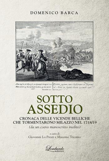 Sotto assedio. Cronaca delle vicende belliche che tormentarono Milazzo nel 1718/19 - Domenico Barca - Libro Lombardo Edizioni 2019 | Libraccio.it