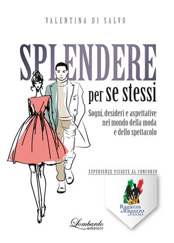 Splendere per se stessi. Sogni, desideri e aspettative nel mondo della moda e dello spettacolo - Valentina Di Salvo - Libro Lombardo Edizioni 2019 | Libraccio.it