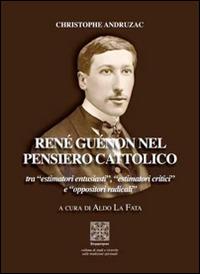 René Guénon nel pensiero cattolico tra «estimatori entusiasti», «estimatori critici» e «oppositori radicali» - Christophe Andruzac - Libro Simmetria Edizioni 2015, Orientamenti spirituali | Libraccio.it