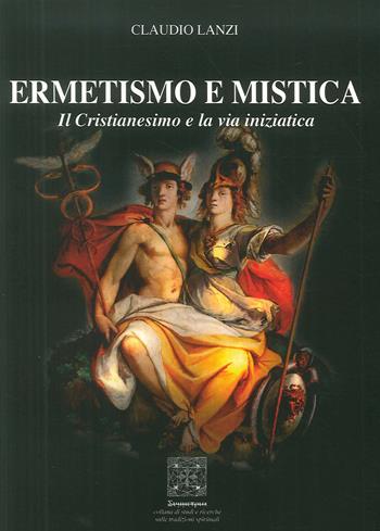 Ermetismo e mistica. Il cristianesimo e la via iniziatica - Claudio Lanzi - Libro Simmetria Edizioni 2018 | Libraccio.it