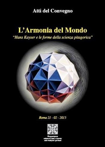 L'armonia del mondo Hans Kayser e le forme delle scienza pitagorica. Atti del Convegno (Roma 21-2-2015)  - Libro Simmetria Edizioni 2015 | Libraccio.it